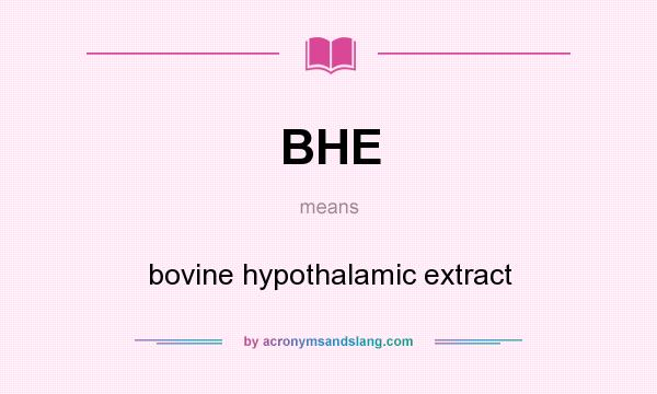 What does BHE mean? It stands for bovine hypothalamic extract