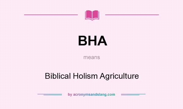 What does BHA mean? It stands for Biblical Holism Agriculture