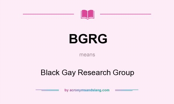 What does BGRG mean? It stands for Black Gay Research Group