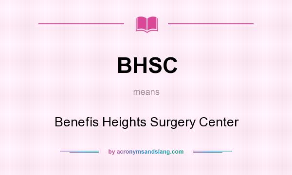 What does BHSC mean? It stands for Benefis Heights Surgery Center