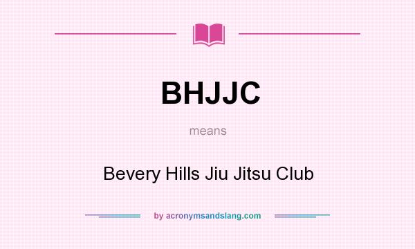 What does BHJJC mean? It stands for Bevery Hills Jiu Jitsu Club