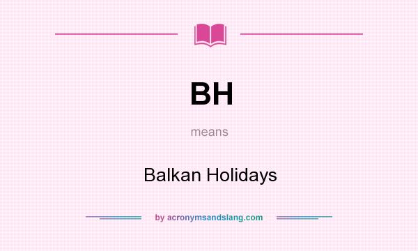 What does BH mean? It stands for Balkan Holidays