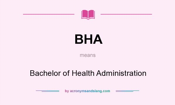 What does BHA mean? It stands for Bachelor of Health Administration