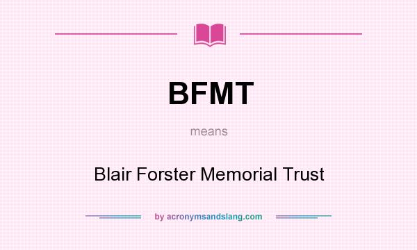 What does BFMT mean? It stands for Blair Forster Memorial Trust