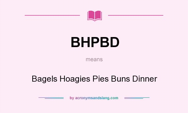 What does BHPBD mean? It stands for Bagels Hoagies Pies Buns Dinner