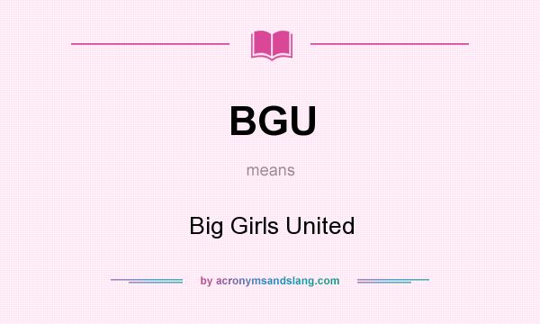 What does BGU mean? It stands for Big Girls United