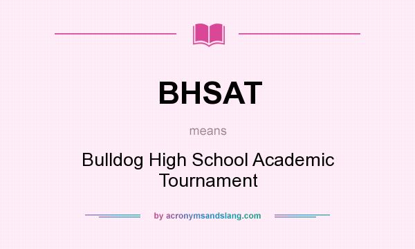 What does BHSAT mean? It stands for Bulldog High School Academic Tournament
