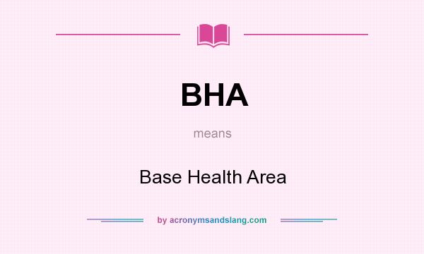 What does BHA mean? It stands for Base Health Area