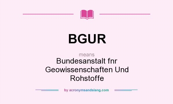What does BGUR mean? It stands for Bundesanstalt fnr Geowissenschaften Und Rohstoffe