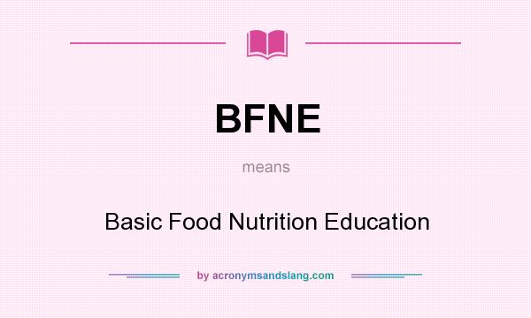 What does BFNE mean? It stands for Basic Food Nutrition Education