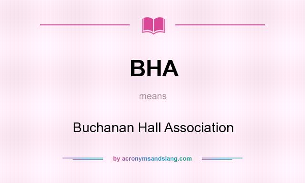 What does BHA mean? It stands for Buchanan Hall Association