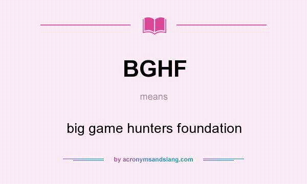 What does BGHF mean? It stands for big game hunters foundation