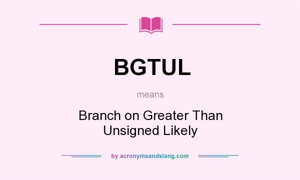 What does BGTUL mean? It stands for Branch on Greater Than Unsigned Likely