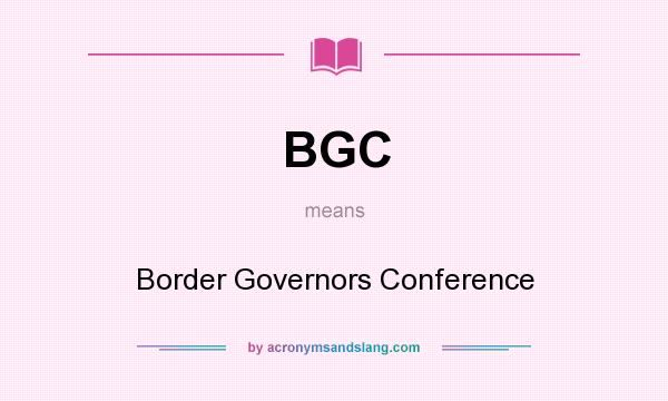 What does BGC mean? It stands for Border Governors Conference