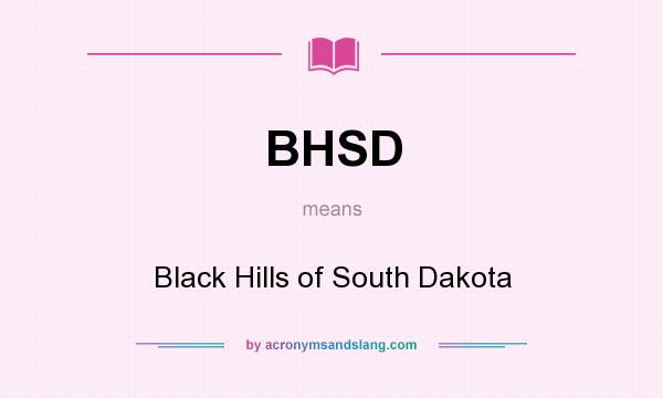 What does BHSD mean? It stands for Black Hills of South Dakota
