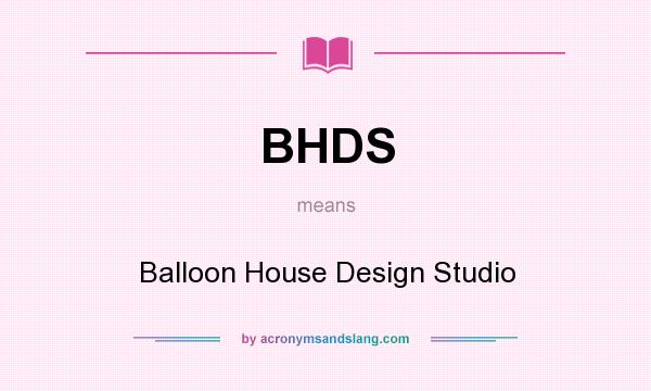 What does BHDS mean? It stands for Balloon House Design Studio