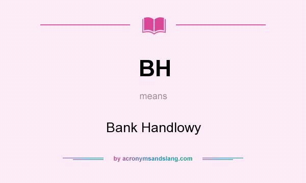 What does BH mean? It stands for Bank Handlowy