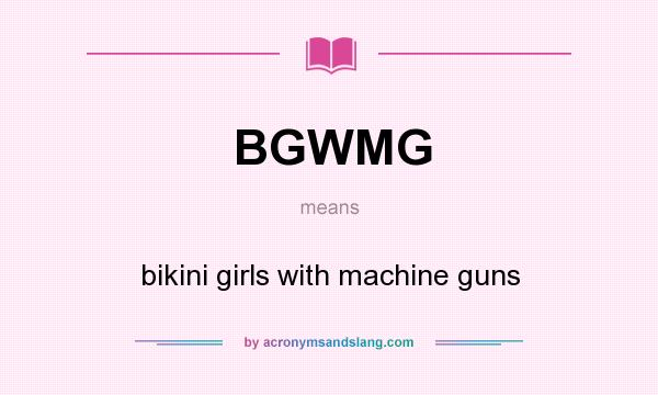 What does BGWMG mean? It stands for bikini girls with machine guns