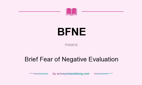 What does BFNE mean? It stands for Brief Fear of Negative Evaluation