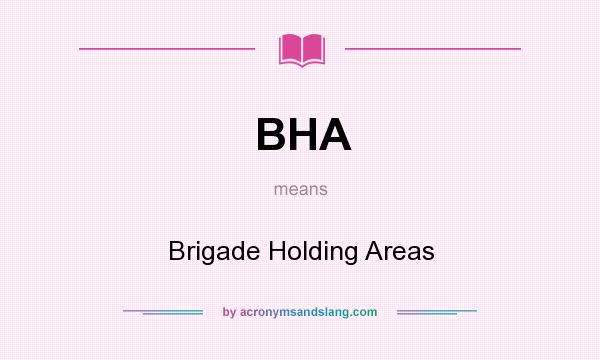 What does BHA mean? It stands for Brigade Holding Areas