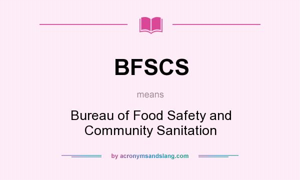 What does BFSCS mean? It stands for Bureau of Food Safety and Community Sanitation