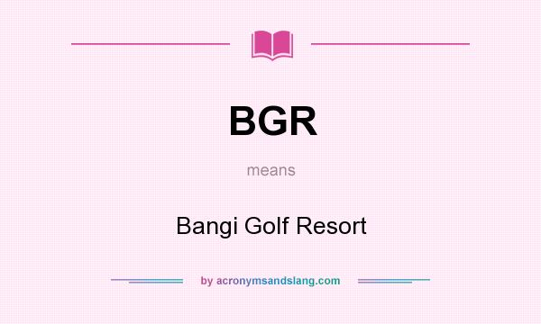 What does BGR mean? It stands for Bangi Golf Resort