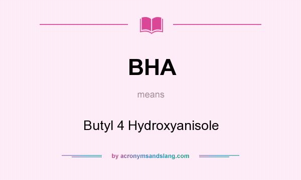 What does BHA mean? It stands for Butyl 4 Hydroxyanisole