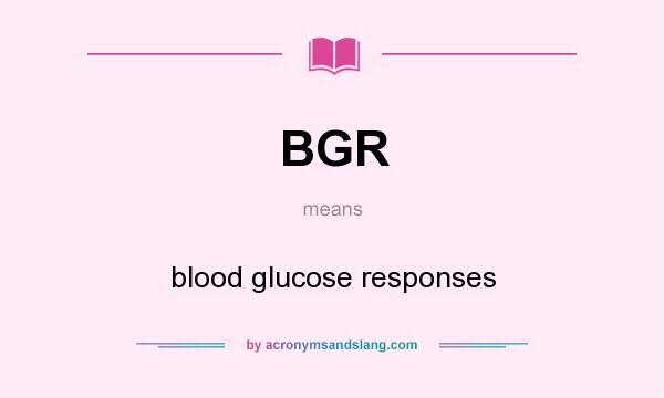 What does BGR mean? It stands for blood glucose responses