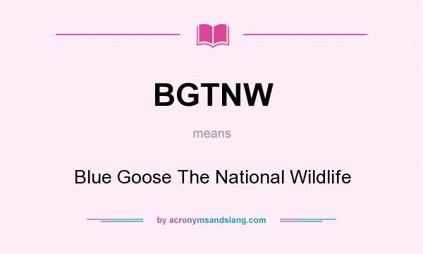 What does BGTNW mean? It stands for Blue Goose The National Wildlife