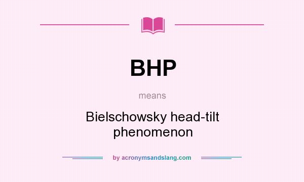 What does BHP mean? It stands for Bielschowsky head-tilt phenomenon