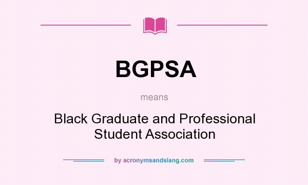What does BGPSA mean? It stands for Black Graduate and Professional Student Association