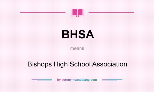 What does BHSA mean? It stands for Bishops High School Association