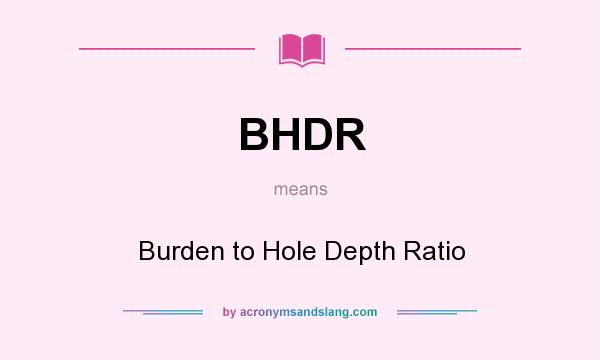 What does BHDR mean? It stands for Burden to Hole Depth Ratio