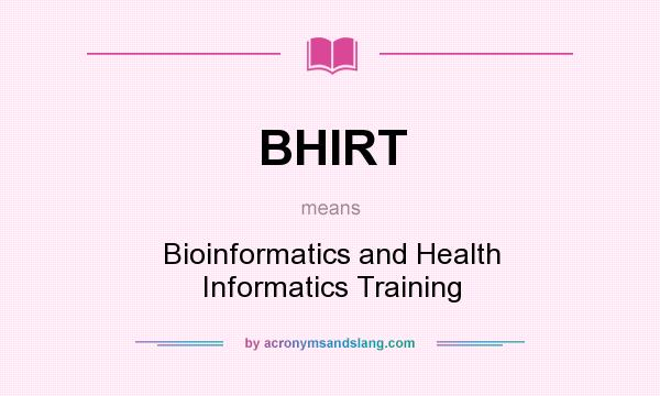 What does BHIRT mean? It stands for Bioinformatics and Health Informatics Training