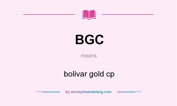 What does BGC mean? It stands for bolivar gold cp