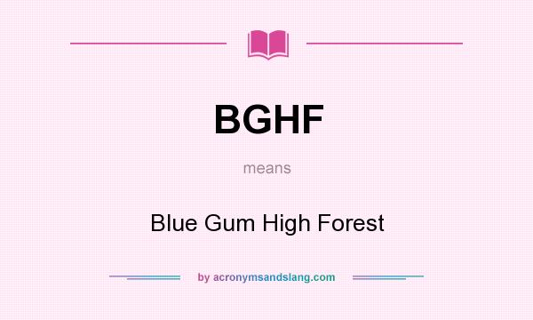 What does BGHF mean? It stands for Blue Gum High Forest