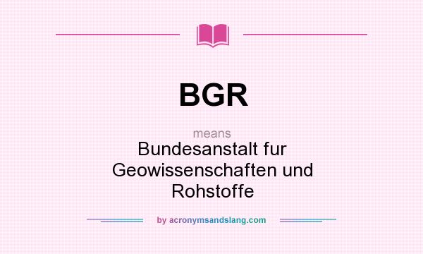 What does BGR mean? It stands for Bundesanstalt fur Geowissenschaften und Rohstoffe