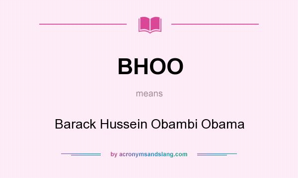 What does BHOO mean? It stands for Barack Hussein Obambi Obama