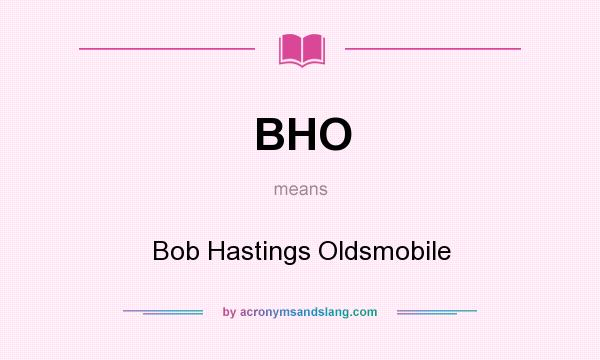 What does BHO mean? It stands for Bob Hastings Oldsmobile