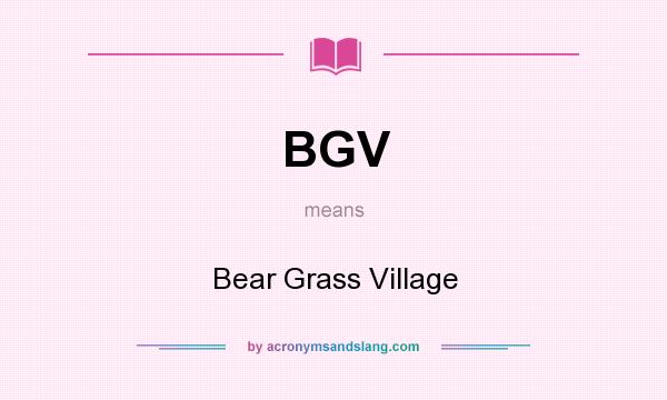 What does BGV mean? It stands for Bear Grass Village