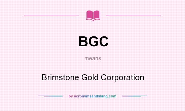 What does BGC mean? It stands for Brimstone Gold Corporation