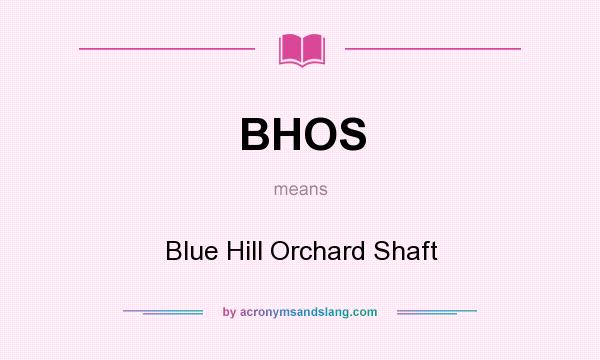What does BHOS mean? It stands for Blue Hill Orchard Shaft