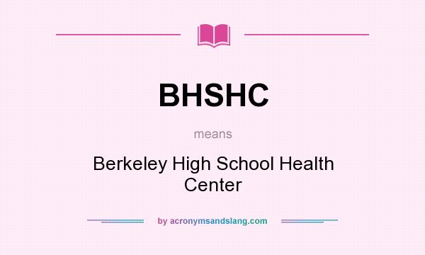 What does BHSHC mean? It stands for Berkeley High School Health Center