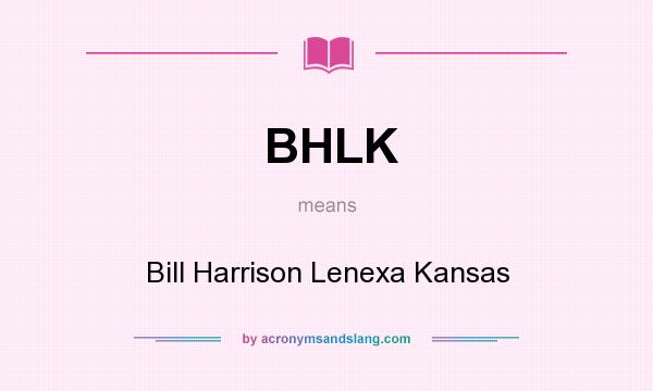 What does BHLK mean? It stands for Bill Harrison Lenexa Kansas