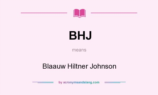 What does BHJ mean? It stands for Blaauw Hiltner Johnson