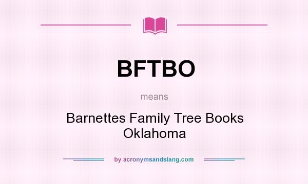 What does BFTBO mean? It stands for Barnettes Family Tree Books Oklahoma