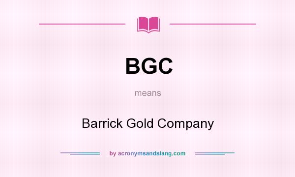What does BGC mean? It stands for Barrick Gold Company