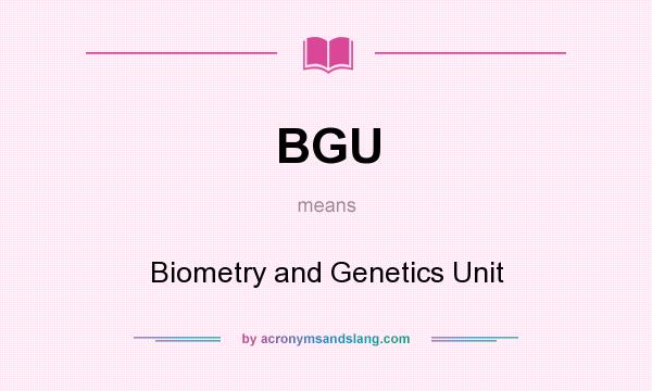 What does BGU mean? It stands for Biometry and Genetics Unit