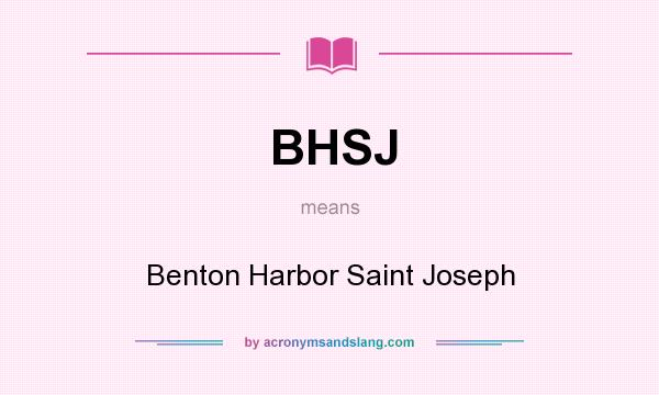 What does BHSJ mean? It stands for Benton Harbor Saint Joseph
