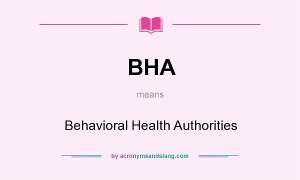 What does BHA mean? It stands for Behavioral Health Authorities